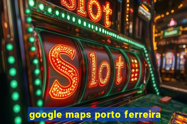 google maps porto ferreira