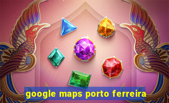 google maps porto ferreira