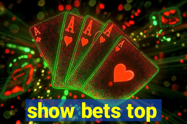 show bets top