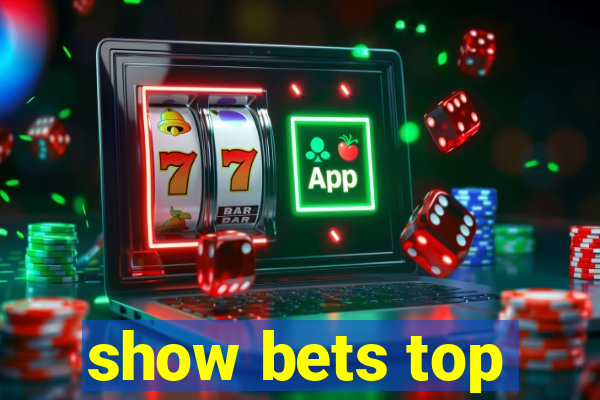 show bets top