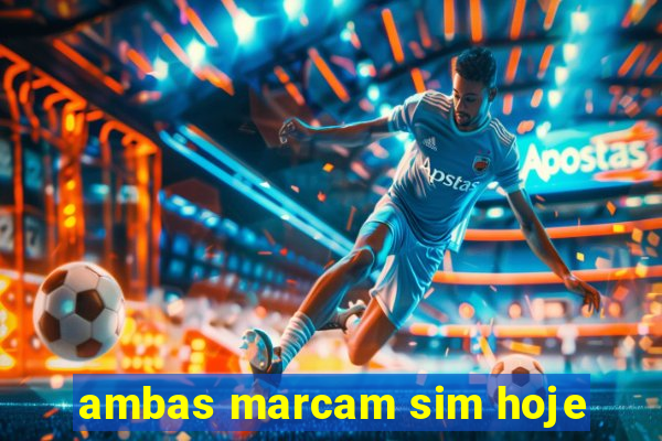 ambas marcam sim hoje