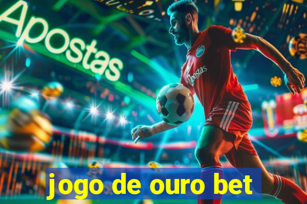 jogo de ouro bet