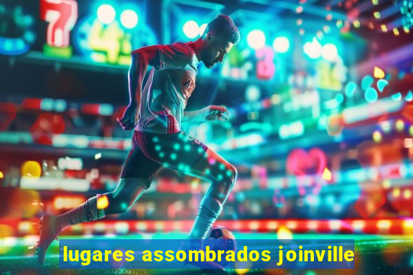 lugares assombrados joinville