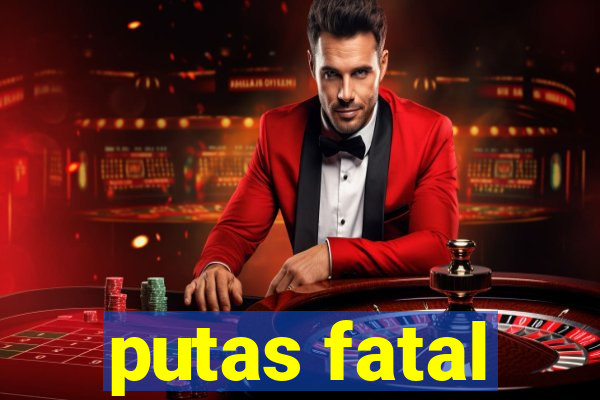 putas fatal