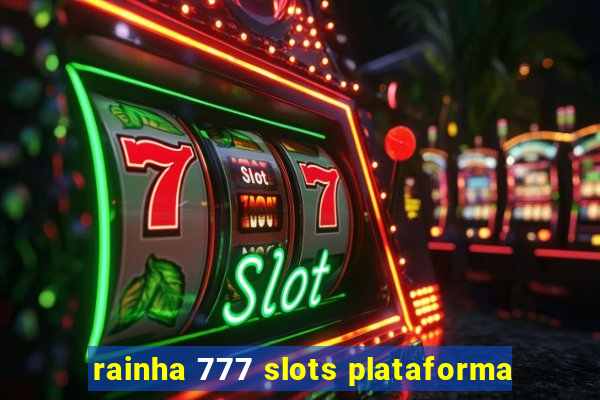 rainha 777 slots plataforma