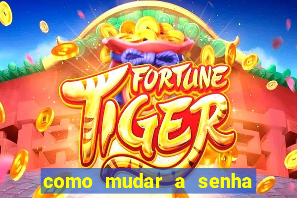 como mudar a senha de saque do jogo do tigre