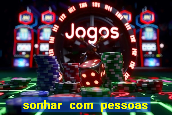 sonhar com pessoas falsas jogo do bicho