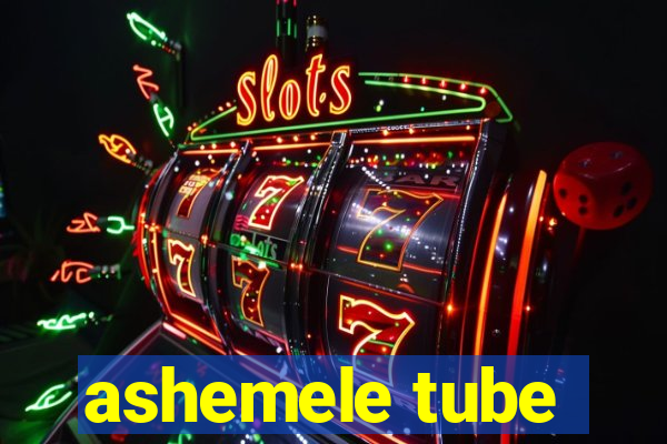 ashemele tube