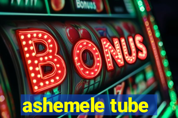 ashemele tube