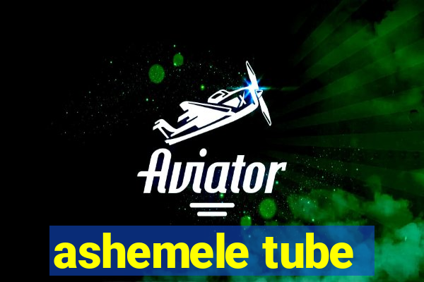 ashemele tube