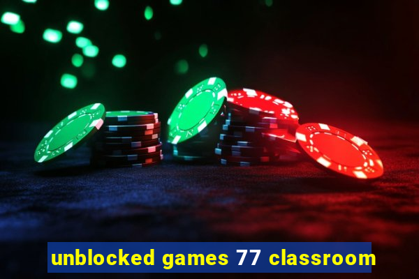 unblocked games 77 classroom