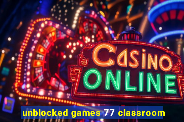 unblocked games 77 classroom