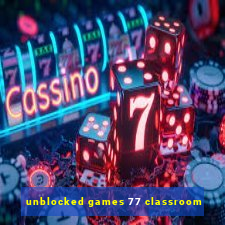 unblocked games 77 classroom