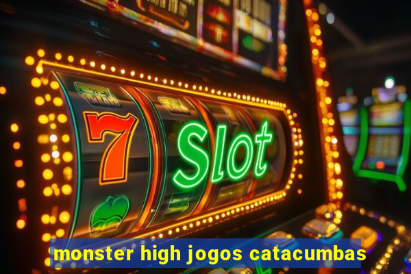 monster high jogos catacumbas