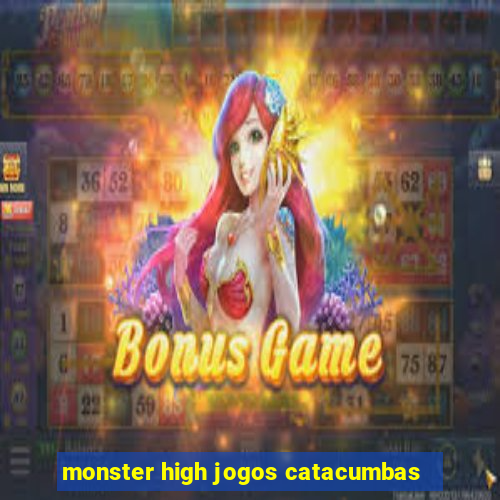 monster high jogos catacumbas