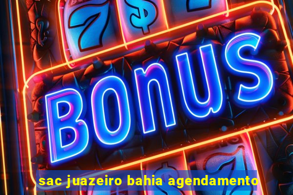 sac juazeiro bahia agendamento