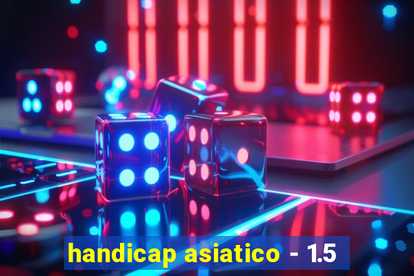 handicap asiatico - 1.5