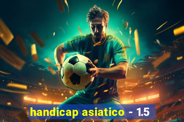 handicap asiatico - 1.5