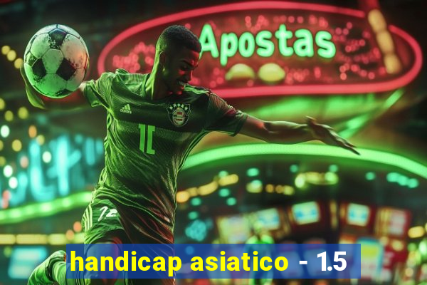 handicap asiatico - 1.5