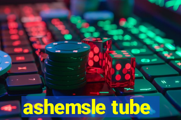 ashemsle tube