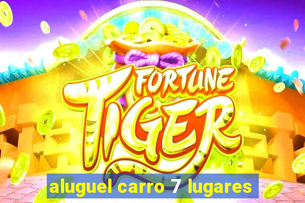 aluguel carro 7 lugares