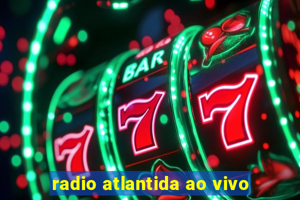 radio atlantida ao vivo