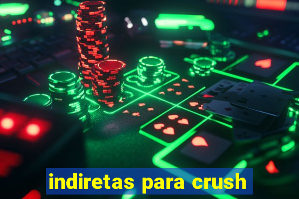 indiretas para crush