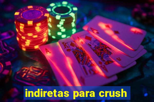 indiretas para crush