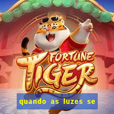 quando as luzes se apagam rede canais