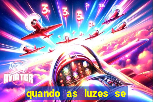 quando as luzes se apagam rede canais