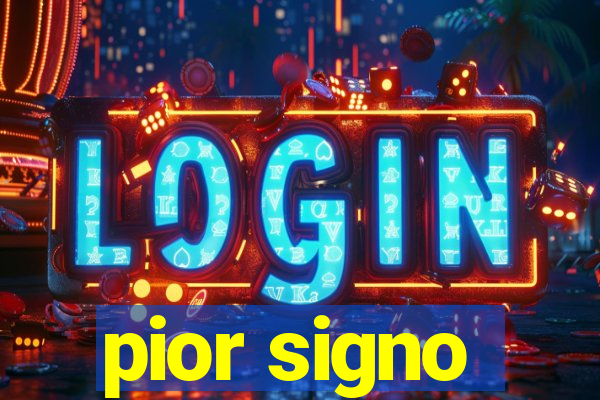 pior signo