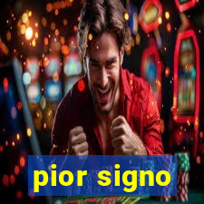 pior signo