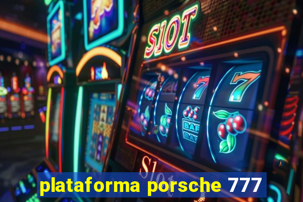 plataforma porsche 777