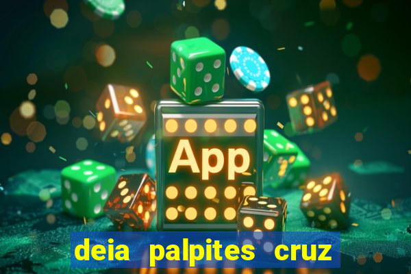 deia palpites cruz do dia