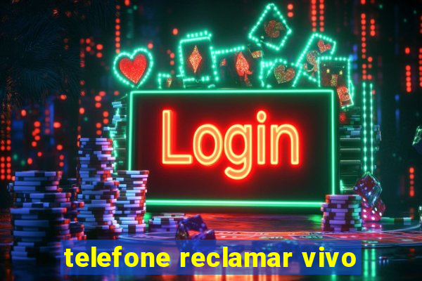 telefone reclamar vivo