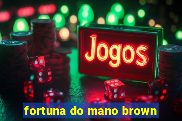 fortuna do mano brown