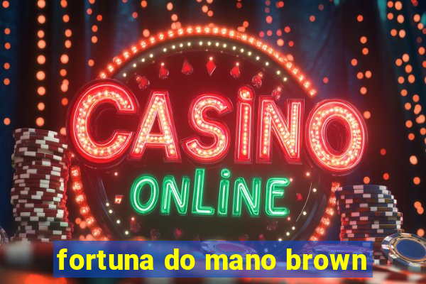 fortuna do mano brown