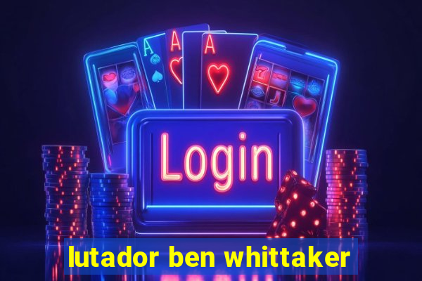 lutador ben whittaker