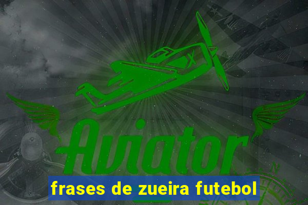 frases de zueira futebol