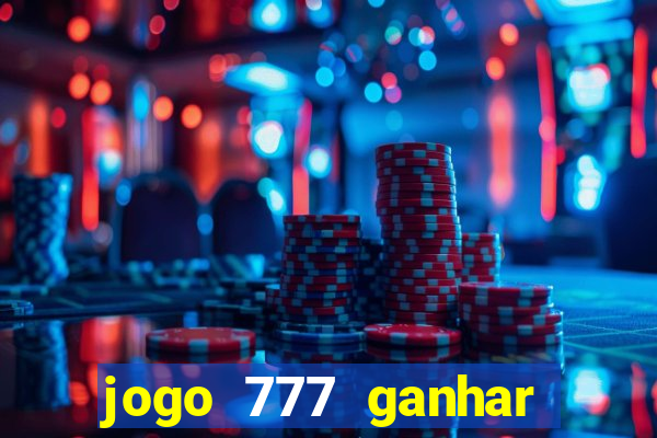 jogo 777 ganhar dinheiro de verdade