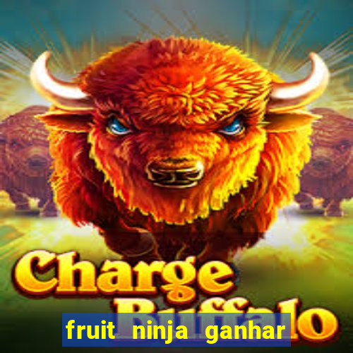 fruit ninja ganhar dinheiro sem depositar