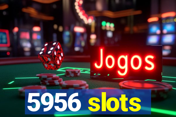 5956 slots