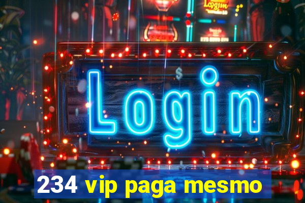 234 vip paga mesmo