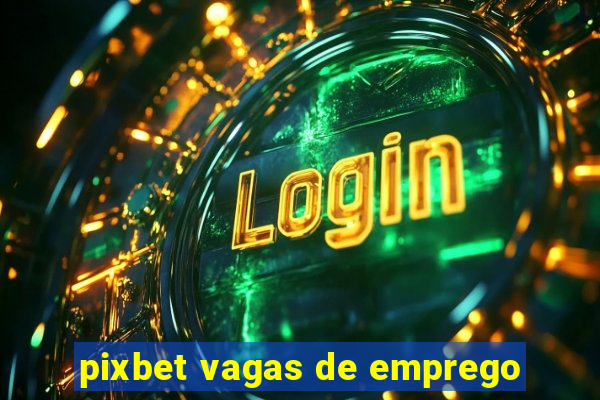 pixbet vagas de emprego