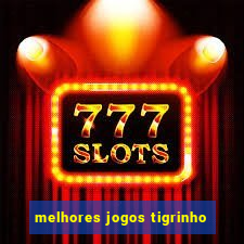 melhores jogos tigrinho