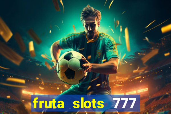 fruta slots 777 mega jackpot paga mesmo