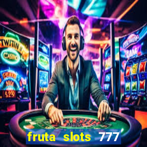 fruta slots 777 mega jackpot paga mesmo