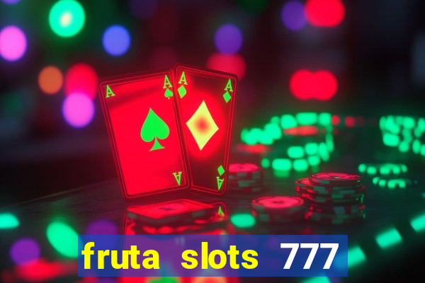 fruta slots 777 mega jackpot paga mesmo