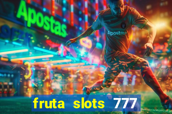 fruta slots 777 mega jackpot paga mesmo