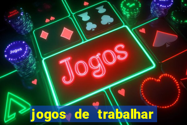 jogos de trabalhar para ganhar dinheiro